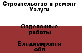 Строительство и ремонт Услуги - Отделочные работы. Владимирская обл.,Муромский р-н